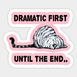 dramatic first until the end funny cute kitty gift Sticker